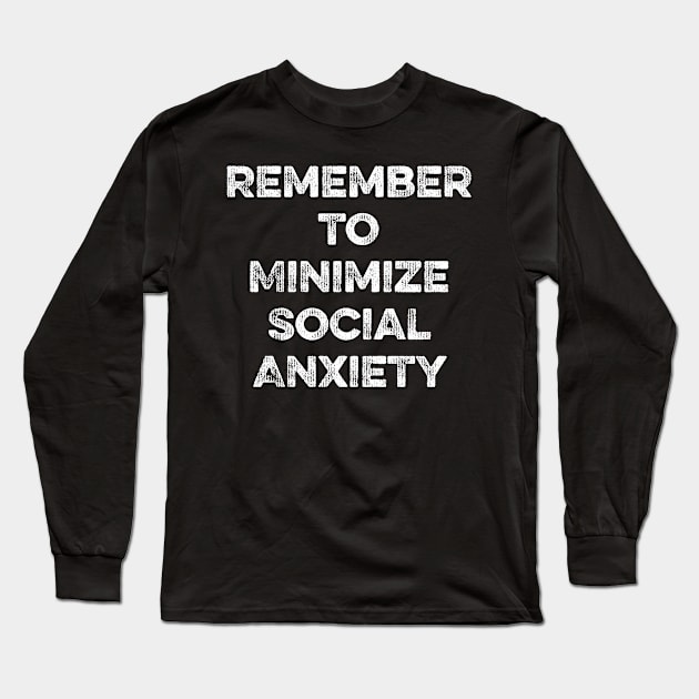 Remember to Minimize Social Anxiety Long Sleeve T-Shirt by MapYourWorld